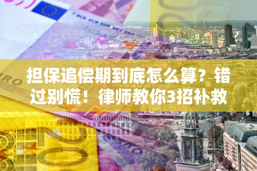 济南担保追偿期到底怎么算？错过别慌！律师教你3招补救