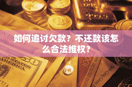 济南如何追讨欠款？不还款该怎么合法维权？