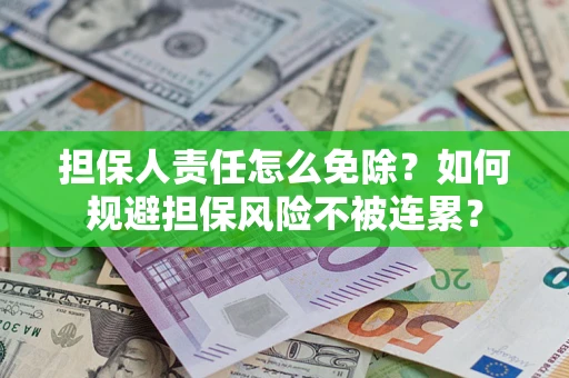 济南担保人责任怎么免除？如何规避担保风险不被连累？