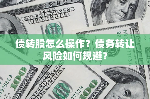 济南债转股怎么操作？债务转让风险如何规避？