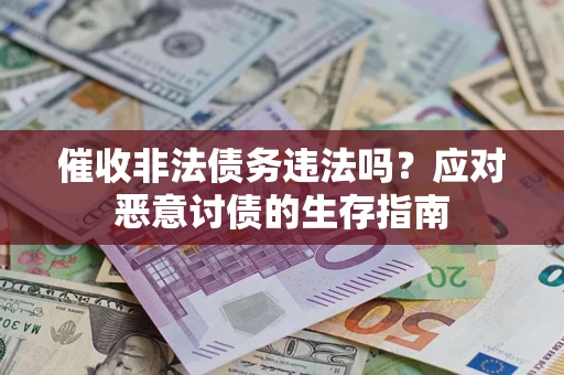 济南催收非法债务违法吗？应对恶意讨债的生存指南