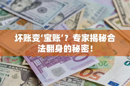 济南坏账变‘宝账’？专家揭秘合法翻身的秘密！