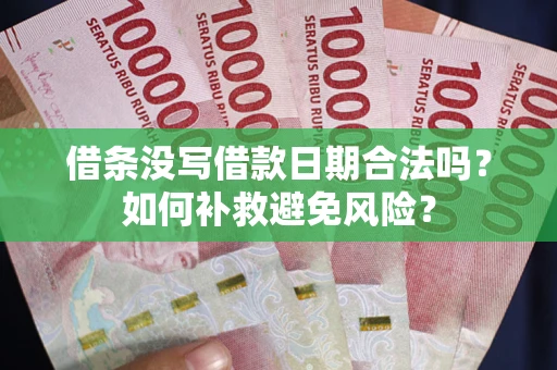 济南借条没写借款日期合法吗？如何补救避免风险？