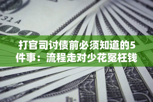 济南打官司讨债前必须知道的5件事：流程走对少花冤枉钱