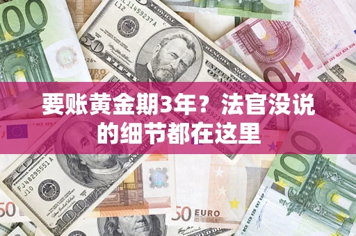 济南要账黄金期3年？法官没说的细节都在这里