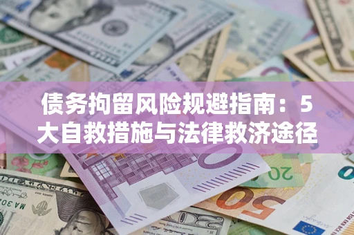 济南债务拘留风险规避指南：5大自救措施与法律救济途径