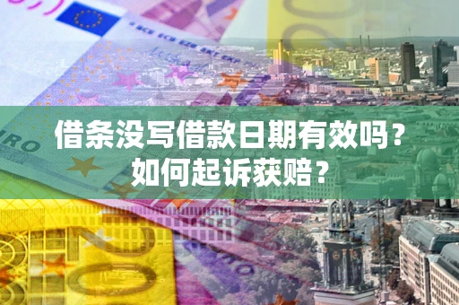 济南借条没写借款日期有效吗？如何起诉获赔？