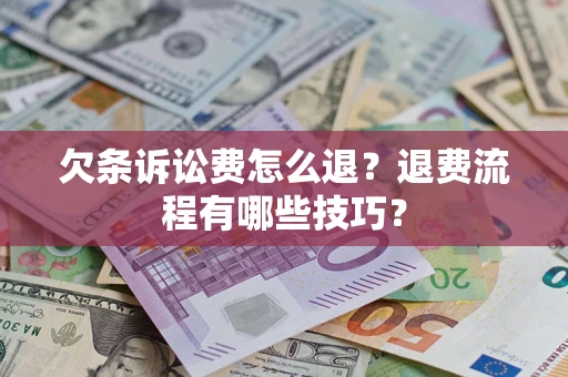 济南欠条诉讼费怎么退？退费流程有哪些技巧？