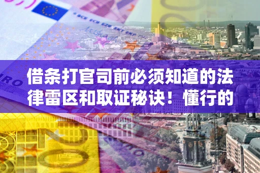 济南借条打官司前必须知道的法律雷区和取证秘诀！懂行的人已经留好这些证据