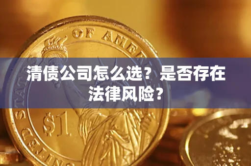 济南清债公司怎么选？是否存在法律风险？