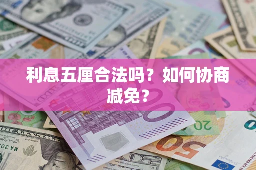 济南利息五厘合法吗？如何协商减免？