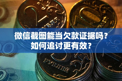 济南微信截图能当欠款证据吗？如何追讨更有效？