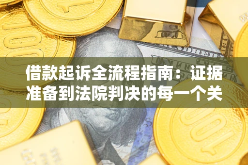 济南借款起诉全流程指南：证据准备到法院判决的每一个关键步骤
