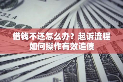 济南借钱不还怎么办？起诉流程如何操作有效追债