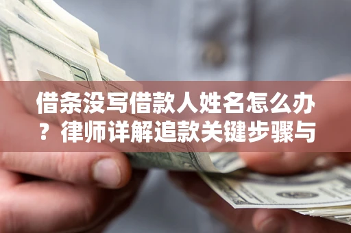 济南借条没写借款人姓名怎么办？律师详解追款关键步骤与证据链构建