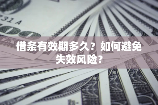 济南借条有效期多久？如何避免失效风险？