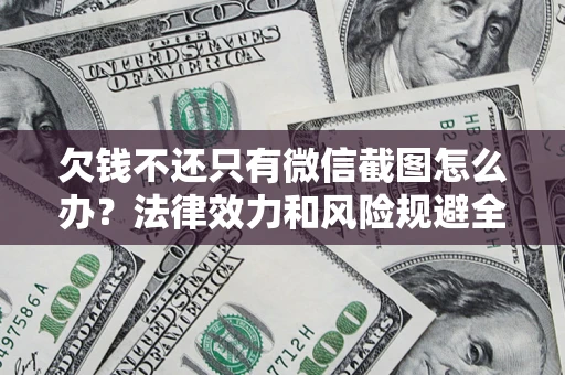 济南欠钱不还只有微信截图怎么办？法律效力和风险规避全解析
