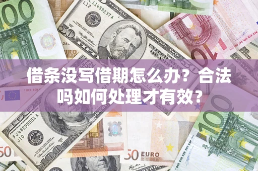 济南借条没写借期怎么办？合法吗如何处理才有效？