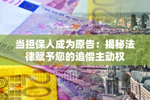 济南当担保人成为原告：揭秘法律赋予您的追偿主动权