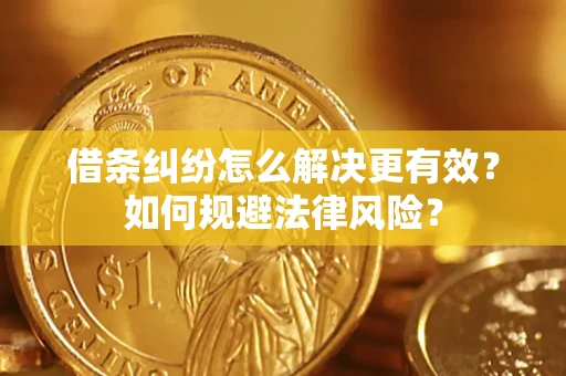 济南借条纠纷怎么解决更有效？如何规避法律风险？