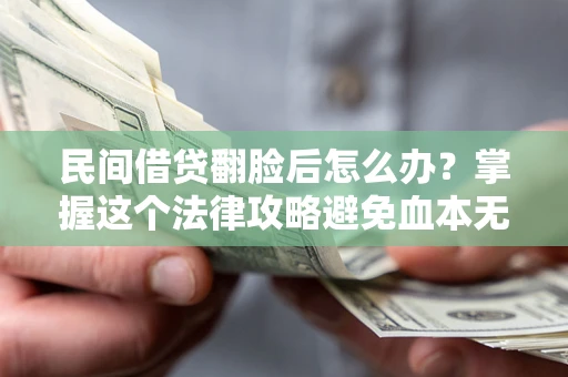 济南民间借贷翻脸后怎么办？掌握这个法律攻略避免血本无归