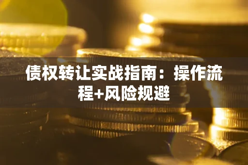济南债权转让实战指南：操作流程+风险规避