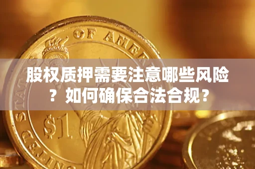济南股权质押需要注意哪些风险？如何确保合法合规？