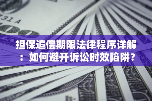 济南担保追偿期限法律程序详解：如何避开诉讼时效陷阱？