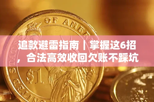 济南追款避雷指南｜掌握这6招，合法高效收回欠账不踩坑
