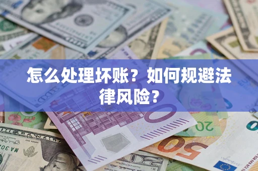 济南怎么处理坏账？如何规避法律风险？