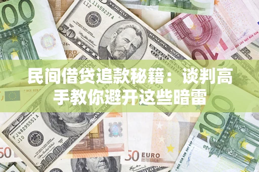 济南民间借贷追款秘籍：谈判高手教你避开这些暗雷