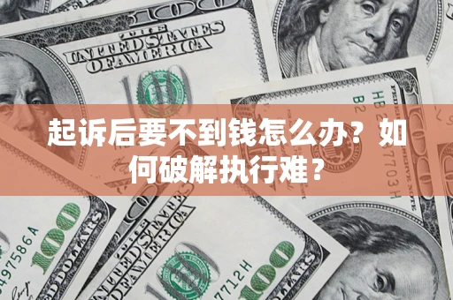 济南起诉后要不到钱怎么办？如何破解执行难？