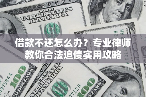 济南借款不还怎么办？专业律师教你合法追债实用攻略