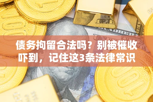 济南债务拘留合法吗?别被催收吓到,记住这3条法律常识 济南债务拘留合法吗?别被催收吓到,记住这3条法律常识
