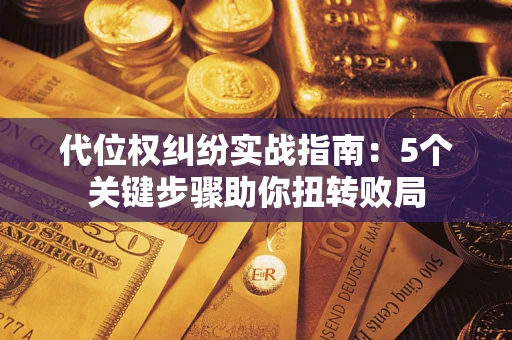 济南代位权纠纷实战指南：5个关键步骤助你扭转败局