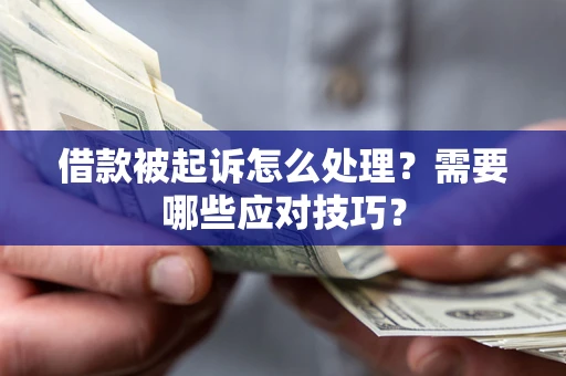 济南借款被起诉怎么处理？需要哪些应对技巧？