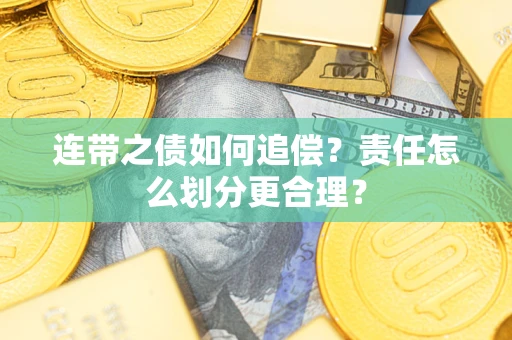 济南连带之债如何追偿？责任怎么划分更合理？