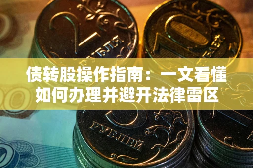济南债转股操作指南：一文看懂如何办理并避开法律雷区