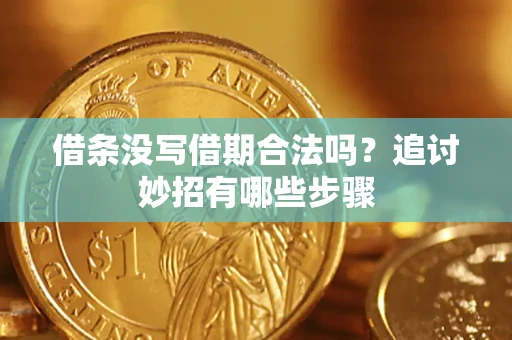 济南借条没写借期合法吗？追讨妙招有哪些步骤