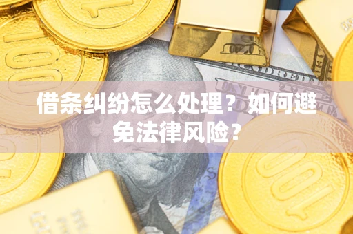 济南借条纠纷怎么处理？如何避免法律风险？