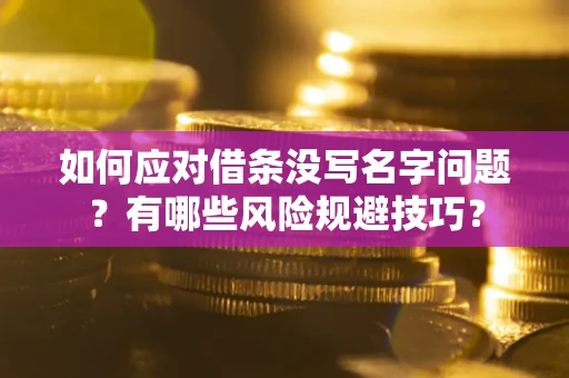 济南如何应对借条没写名字问题？有哪些风险规避技巧？