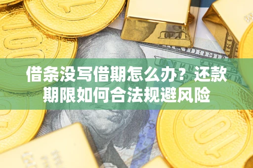 济南借条没写借期怎么办？还款期限如何合法规避风险