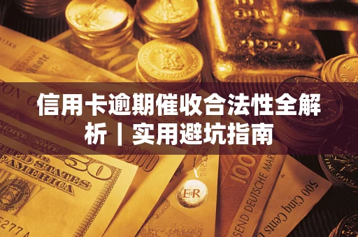 济南信用卡逾期催收合法性全解析｜实用避坑指南