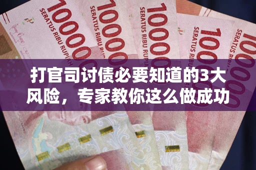 济南打官司讨债必要知道的3大风险，专家教你这么做成功率飙升