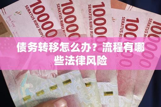 济南债务转移怎么办？流程有哪些法律风险