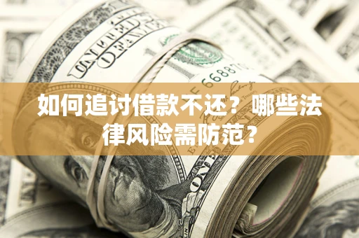 济南如何追讨借款不还？哪些法律风险需防范？
