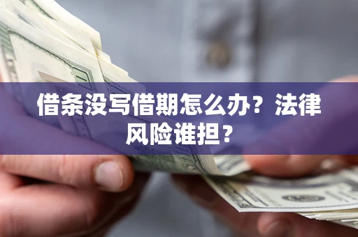 济南借条没写借期怎么办？法律风险谁担？